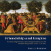 Paul J. Burton - Friendship and Empire Roman Diplomacy and Imperialism in the Middle Republic (353-146 BC)